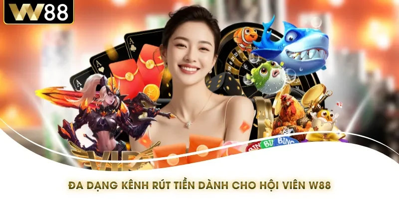 Đa dạng kênh rút tiền dành cho hội viên W88