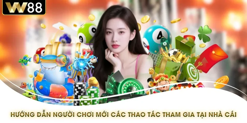 Hướng dẫn người chơi mới các thao tác tham gia tại nhà cái