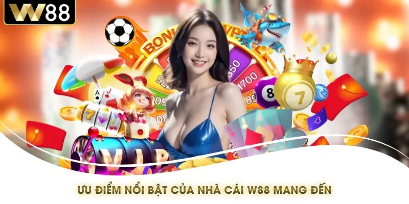 Ưu điểm nổi bật của nhà cái W88 mang đến